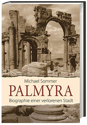 Sommer, Michael. Palmyra - Biographie einer verlorenen Stadt. wbg Philipp von Zabern, 2017.