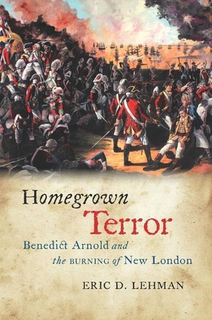 Lehman, Eric D. Homegrown Terror - Benedict Arnold and the Burning of New London. Wesleyan University Press, 2017.