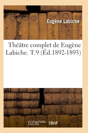 Labiche, Eugène. Théâtre complet de Eugène Labiche. T.9 (Éd.1892-1893). Hachette Livre, 2022.