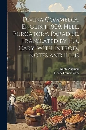 Cary, Henry Francis / Dante Alighieri. Divina Commedia. English. 1909. Hell, Purgatory, Paradise. Translated by H.R. Cary, With Introd., Notes and Illus. Creative Media Partners, LLC, 2023.