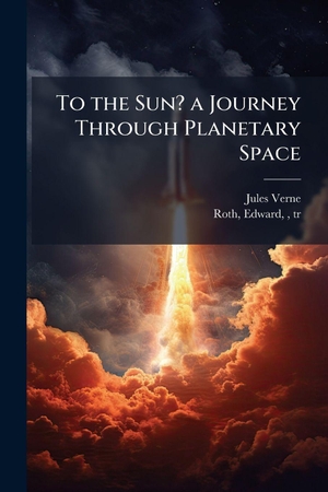 Verne, Jules. To the Sun? a Journey Through Planetary Space. Creative Media Partners, LLC, 2025.