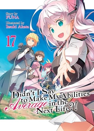 Funa. Didn't I Say to Make My Abilities Average in the Next Life?! (Light Novel) Vol. 17. Seven Seas Entertainment, LLC, 2024.