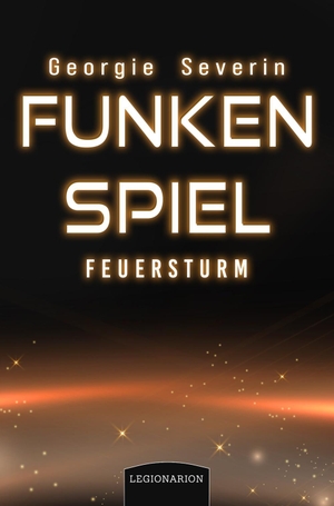 Severin, Georgie. Funkenspiel - Feuersturm. Legionarion Verlag, 2023.