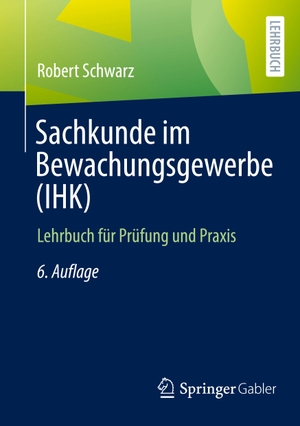 Schwarz, Robert. Sachkunde im Bewachungsgewerbe (IHK) - Lehrbuch für Prüfung und Praxis. Springer Fachmedien Wiesbaden, 2023.