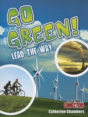 Chambers, Catherine. Go Green! Lead the Way. Crabtree Publishing Company, 2010.