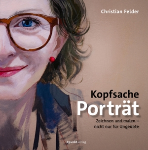 Felder, Christian. Kopfsache Porträt - Zeichnen und malen - nicht nur für Ungeübte. Dpunkt.Verlag GmbH, 2018.