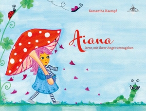 Kaempf, Samantha. Aiana - lernt mit ihrer Angst umzugehen. Spiegelberg Verlag, 2023.