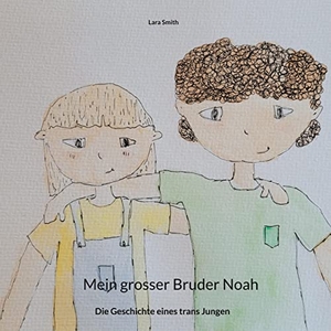Smith, Lara. Mein grosser Bruder Noah - Die Geschichte eines trans Jungen. Books on Demand, 2021.