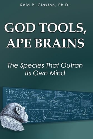 Claxton. God Tools, Ape Brains - The Species That Outran Its Own Mind. Independently published, 2026.