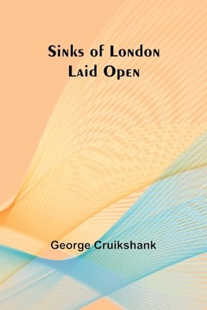 Cruikshank, George. Sinks of London Laid Open. Alpha Edition, 2024.