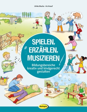 Blucha, Ulrike / Iris Knauf. Spielen, Erzählen, Musizieren - Bildungsbereiche kreativ und kindgerecht gestalten. Klett Kita GmbH, 2021.