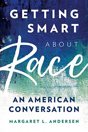 Andersen, Margaret L. Getting Smart about Race - An American Conversation. Rowman & Littlefield Publishers, 2020.