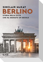Berlino. Storia della città che ha segnato un secolo