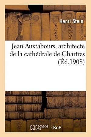 Stein-H. Jean Auxtabours, Architecte de la Cathédrale de Chartres. Hachette Livre, 2022.