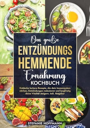 Hoffmann, Stefanie. Das große Entzündungshemmende Ernährung Kochbuch - Entdecke leckere Rezepte, die dein Immunsystem stärken, Entzündungen reduzieren und langfristig deine Vitalität steigern. Inkl. Ratgeber. via tolino media, 2024.