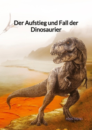 Riedel, Marc. Der Aufstieg und Fall der Dinosaurier. Jaltas Books, 2023.