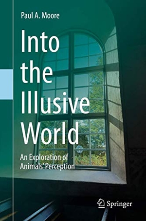 Moore, Paul A.. Into the Illusive World - An Exploration of Animals¿ Perception. Springer International Publishing, 2019.