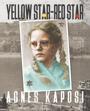 Kaposi, Agnes. Yellow Star - Red Star - With Contributions from historian Laszlo Csosz. i2i Publishing, 2020.