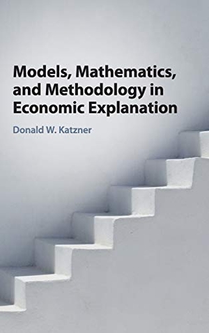Katzner, Donald W.. Models, Mathematics, and Methodology in Economic Explanation. Cambridge University Press, 2019.
