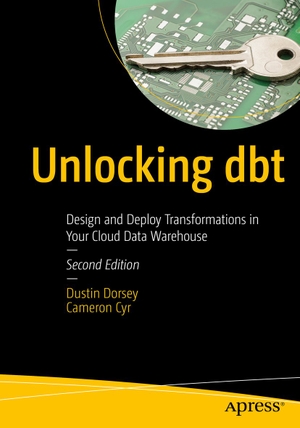Dorsey, Dustin / Cameron Cyr. Unlocking dbt - Design and Deploy Transformations in Your Cloud Data Warehouse. Apress, 2025.