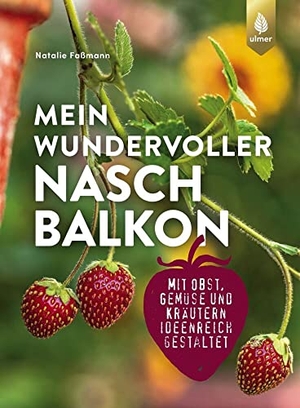 Faßmann, Natalie. Mein wundervoller Naschbalkon - mit Obst, Gemüse und Kräutern ideenreich gestaltet. Ulmer Eugen Verlag, 2022.