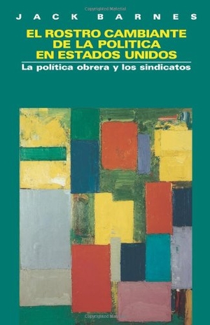 Barnes, Jack. El Rostro Cambiante de la Política En Estados Unidos - La Política Obrera Y Los Sindicatos. Pathfinder, 1999.