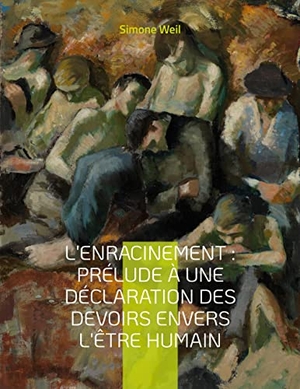 Weil, Simone. L'Enracinement : Prélude à une déclaration des devoirs envers l'être humain - Le chef-d'oeuvre posthume de Simone Weil. Books on Demand, 2022.