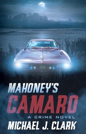 Clark, Michael. Mahoney's Camaro - A Crime Novel. ECW Press, 2019.