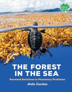Sanchez, Anita. The Forest in the Sea - Seaweed Solutions to Planetary Problems. Candlewick Press (MA), 2024.