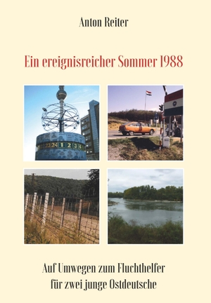 Reiter, Anton. Ein ereignisreicher Sommer 1988 - Auf Umwegen zum Fluchthelfer für zwei junge Ostdeutsche. Buchschmiede, 2023.