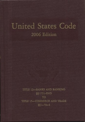 Bernan. United States Code - 2006, Volume 7, Title 12, Banks and Banking, Section 1751 to End to Title 15, Commerce and Trade, Section 1 to 79z6. United States House of Representatives, 2008.