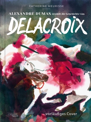 Meurisse, Catherine / Alexandre Dumas. Alexandre Dumas erzählt die Geschichte von Delacroix - Humorvolle Graphic Novel mit beigelegtem Kunstdruck. Carlsen Verlag GmbH, 2026.