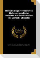 Herrn Ludwigs Freyherrn Von Holbergs, Moralische Gedanken Aus Dem Dänischen Ins Deutsche Übersetzt