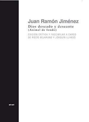 Jiménez, Juan Ramón. Dios deseado y deseante : animal de fondo. Ediciones Akal, 2009.