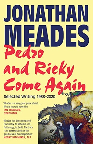 Meades, Jonathan. Pedro and Ricky Come Again - Selected Writing 19882020. Wilton Square Books, 2021.