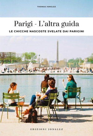 Jonglez, Thomas. Parigi. L'altra guida. Le chicche nascoste svelate dai parigini. Jonglez, 2026.