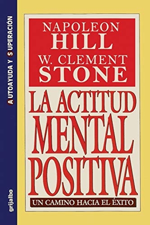 Hill, Napoleon / W. Clement Stone. La Actitud Mental Positiva - Un Camino Hacia El Exito. Stanford Inversiones SpA, 1994.