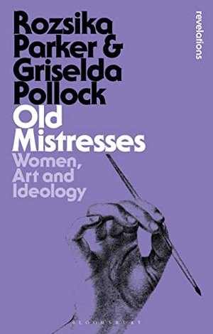 Pollock, Griselda / Rozsika Parker. Old Mistresses - Women, Art and Ideology. Bloomsbury Publishing PLC, 2020.