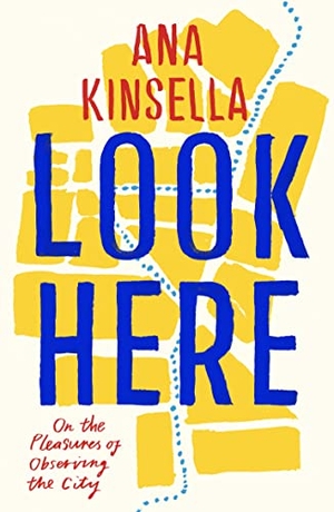 Kinsella, Ana. Look Here - On the Pleasures of Observing the City. Faber & Faber IWUK, 2022.