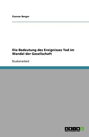 Berger, Gunnar. Die Bedeutung des Ereignisses Tod im Wandel der Gesellschaft. GRIN Publishing, 2009.