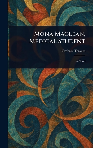 Travers, Graham. Mona Maclean, Medical Student. Legare Street Press, 2025.