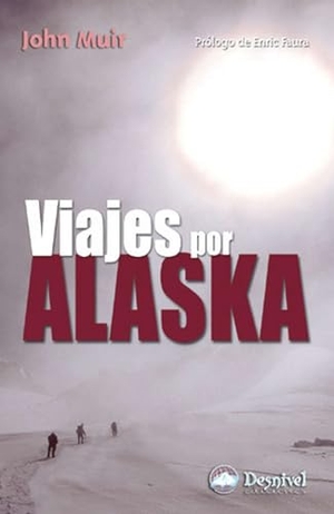 Chapa, Pedro / John Muir. Viajes por Alaska. Ediciones Desnivel, S. L, 2004.