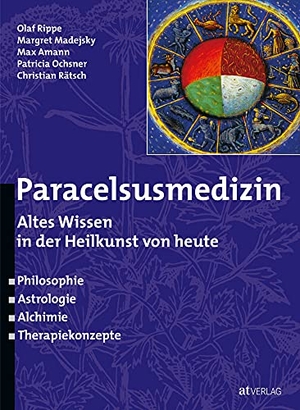 Rippe, Olaf / Madejsky, Margret et al. Paracelsusmedizin - Altes Wissen in der Heilkunde von heute. Philosophie, Astrologie, Alchimie, Therapiekonzepte. AT Verlag, 2001.