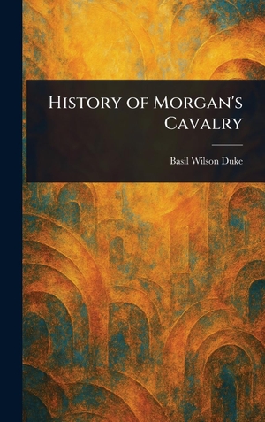 Duke, Basil Wilson. History of Morgan's Cavalry. Legare Street Press, 2025.