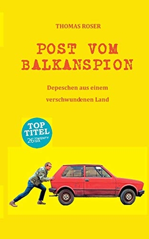 Roser, Thomas. Post vom Balkanspion - Depeschen aus einem verschwundenen Land. TWENTYSIX, 2019.