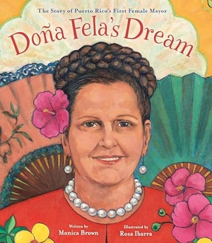 Brown, Monica. Doña Fela's Dream - The Story of Puerto Rico's First Female Mayor. Little, Brown Books for Young Readers, 2024.