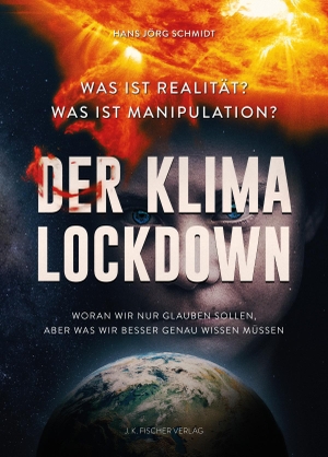 Schmidt, Hans-Jörg. Der Klima Lockdown - Was ist Realität? Was ist Manipulation?. J-K-Fischer, 2022.