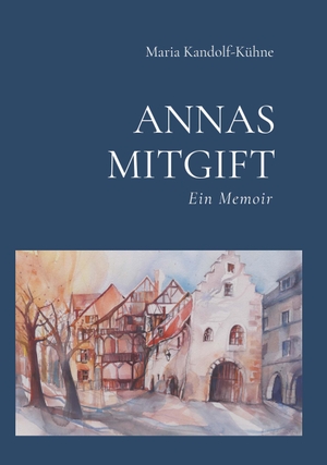 Kandolf-Kühne, Maria. Annas Mitgift - Ein Memoir. Buchschmiede, 2023.