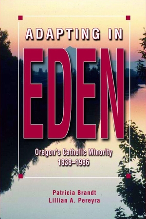 Brandt, Patricia / Lillian A Pereyra. Adapting in Eden - Oregon's Catholic Minority, 1838-1986. Washington State University Press, 2003.