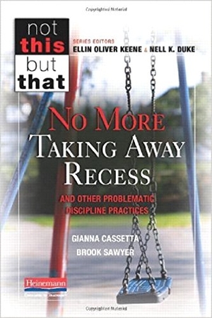 Keene, Ellin Oliver / Duke, Nell K et al. No More Taking Away Recess and Other Problematic Discipline Practices. Heinemann Educational Books, 2013.